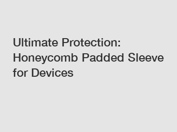 Ultimate Protection: Honeycomb Padded Sleeve for Devices