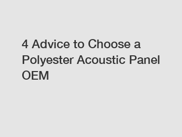 4 Advice to Choose a Polyester Acoustic Panel OEM