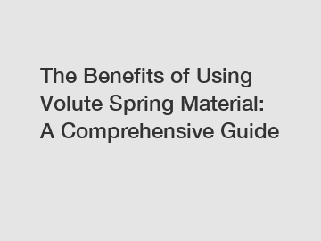 The Benefits of Using Volute Spring Material: A Comprehensive Guide