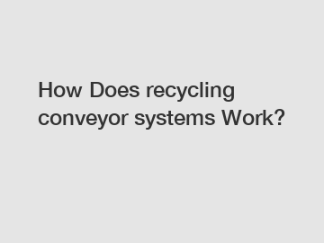 How Does recycling conveyor systems Work?