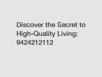 Discover the Secret to High-Quality Living: 9424212112