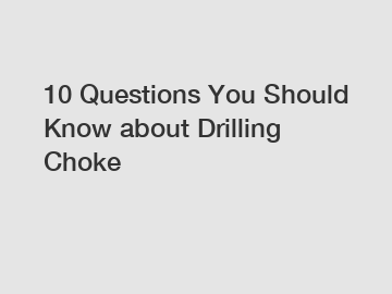 10 Questions You Should Know about Drilling Choke