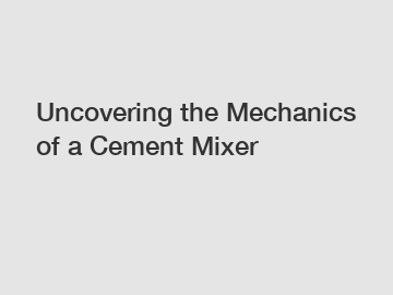 Uncovering the Mechanics of a Cement Mixer