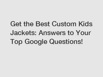 Get the Best Custom Kids Jackets: Answers to Your Top Google Questions!