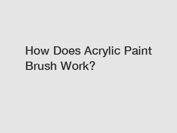 How Does Acrylic Paint Brush Work?