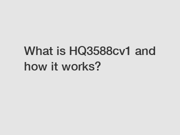 What is HQ3588cv1 and how it works?