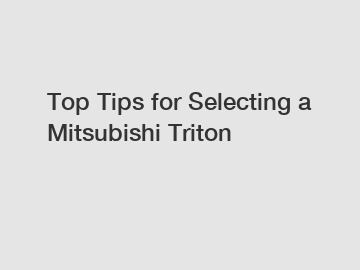 Top Tips for Selecting a Mitsubishi Triton