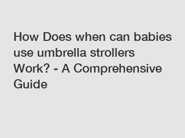 How Does when can babies use umbrella strollers Work? - A Comprehensive Guide