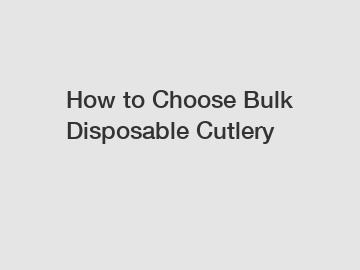How to Choose Bulk Disposable Cutlery