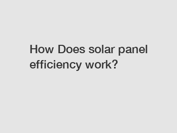 How Does solar panel efficiency work? How Does solar panel efficiency work?