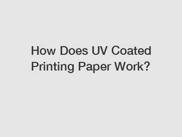 How Does UV Coated Printing Paper Work?