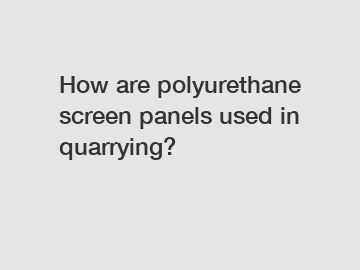 How are polyurethane screen panels used in quarrying?
