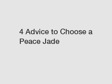 4 Advice to Choose a Peace Jade