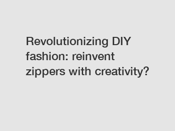 Revolutionizing DIY fashion: reinvent zippers with creativity?