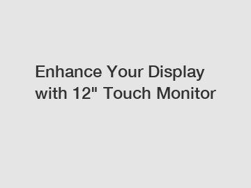 Enhance Your Display with 12" Touch Monitor