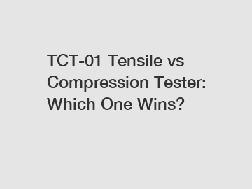 TCT-01 Tensile vs Compression Tester: Which One Wins?