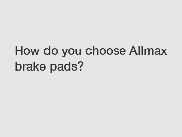 How do you choose Allmax brake pads?