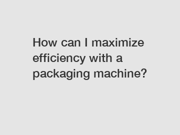 How can I maximize efficiency with a packaging machine?