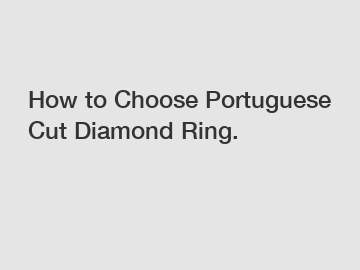 How to Choose Portuguese Cut Diamond Ring. How to Choose Portuguese Cut Diamond Ring.