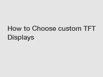 How to Choose custom TFT Displays
