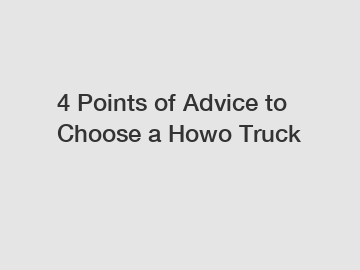 4 Points of Advice to Choose a Howo Truck