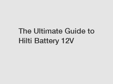 The Ultimate Guide to Hilti Battery 12V