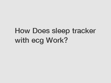 How Does sleep tracker with ecg Work?