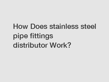 How Does stainless steel pipe fittings distributor Work? How Does stainless steel pipe fittings distributor Work?