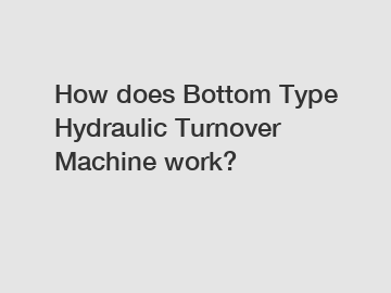 How does Bottom Type Hydraulic Turnover Machine work?