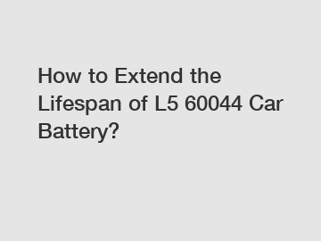 How to Extend the Lifespan of L5 60044 Car Battery?