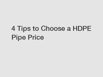 4 Tips to Choose a HDPE Pipe Price