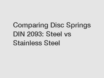 Comparing Disc Springs DIN 2093: Steel vs Stainless Steel