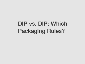 DIP vs. DIP: Which Packaging Rules?