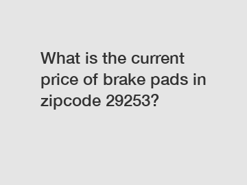 What is the current price of brake pads in zipcode 29253?