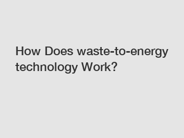 How Does waste-to-energy technology Work?