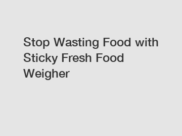 Stop Wasting Food with Sticky Fresh Food Weigher