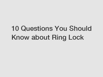 10 Questions You Should Know about Ring Lock