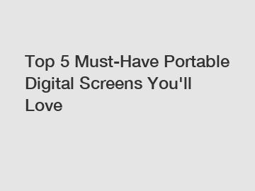 Top 5 Must-Have Portable Digital Screens You'll Love