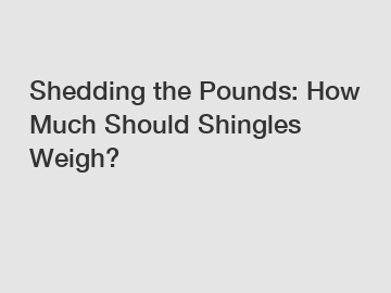 Shedding the Pounds: How Much Should Shingles Weigh?