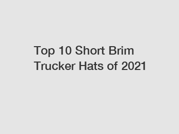 Top 10 Short Brim Trucker Hats of 2021