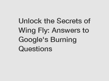 Unlock the Secrets of Wing Fly: Answers to Google's Burning Questions