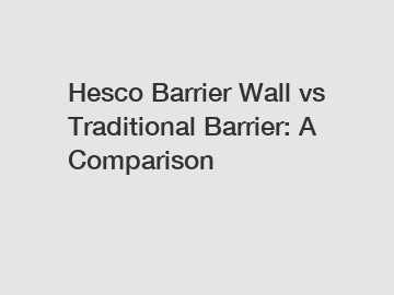 Hesco Barrier Wall vs Traditional Barrier: A Comparison
