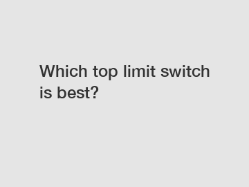Which top limit switch is best?