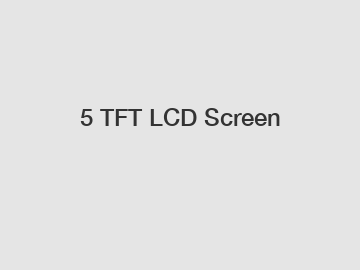 5 TFT LCD Screen