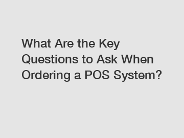 What Are the Key Questions to Ask When Ordering a POS System?