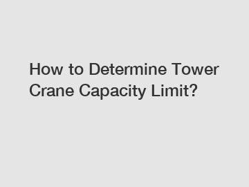 How to Determine Tower Crane Capacity Limit?