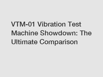 VTM-01 Vibration Test Machine Showdown: The Ultimate Comparison