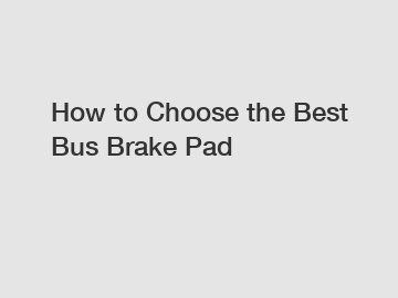 How to Choose the Best Bus Brake Pad