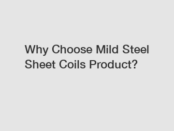 Why Choose Mild Steel Sheet Coils Product?