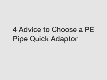 4 Advice to Choose a PE Pipe Quick Adaptor